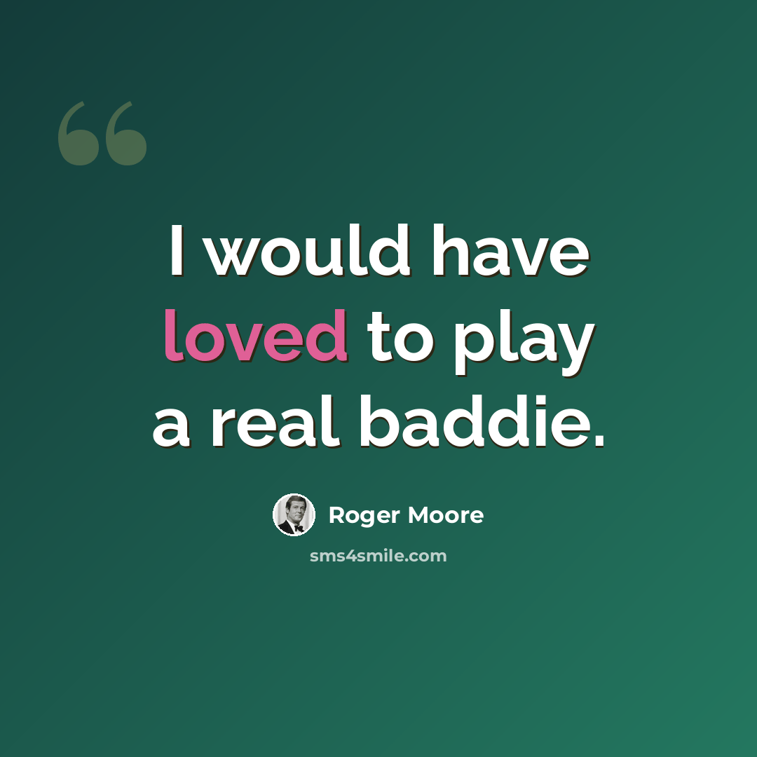“I would have loved to play a real baddie.” quote by Roger Moore