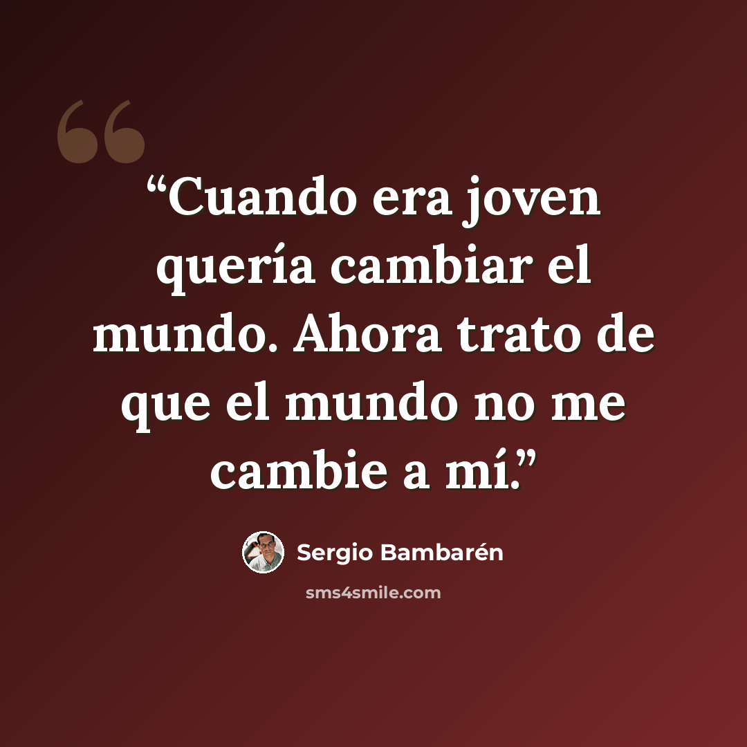 “Cuando era joven quería cambiar el mundo. Ahora trato de que el mundo no me cambie a mí.” quote by Sergio Bambarén