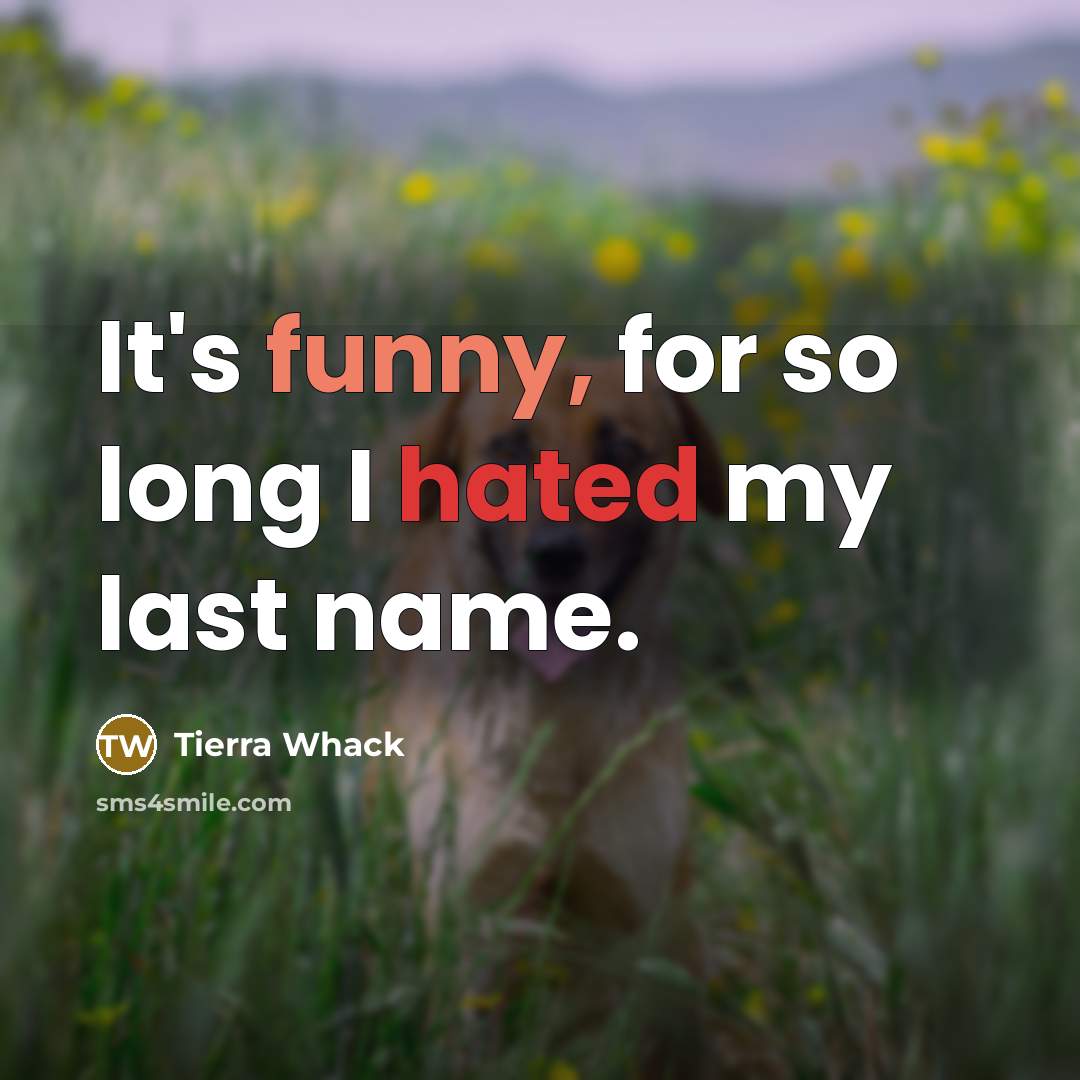 “It's funny, for so long I hated my last name.” quote by Tierra Whack