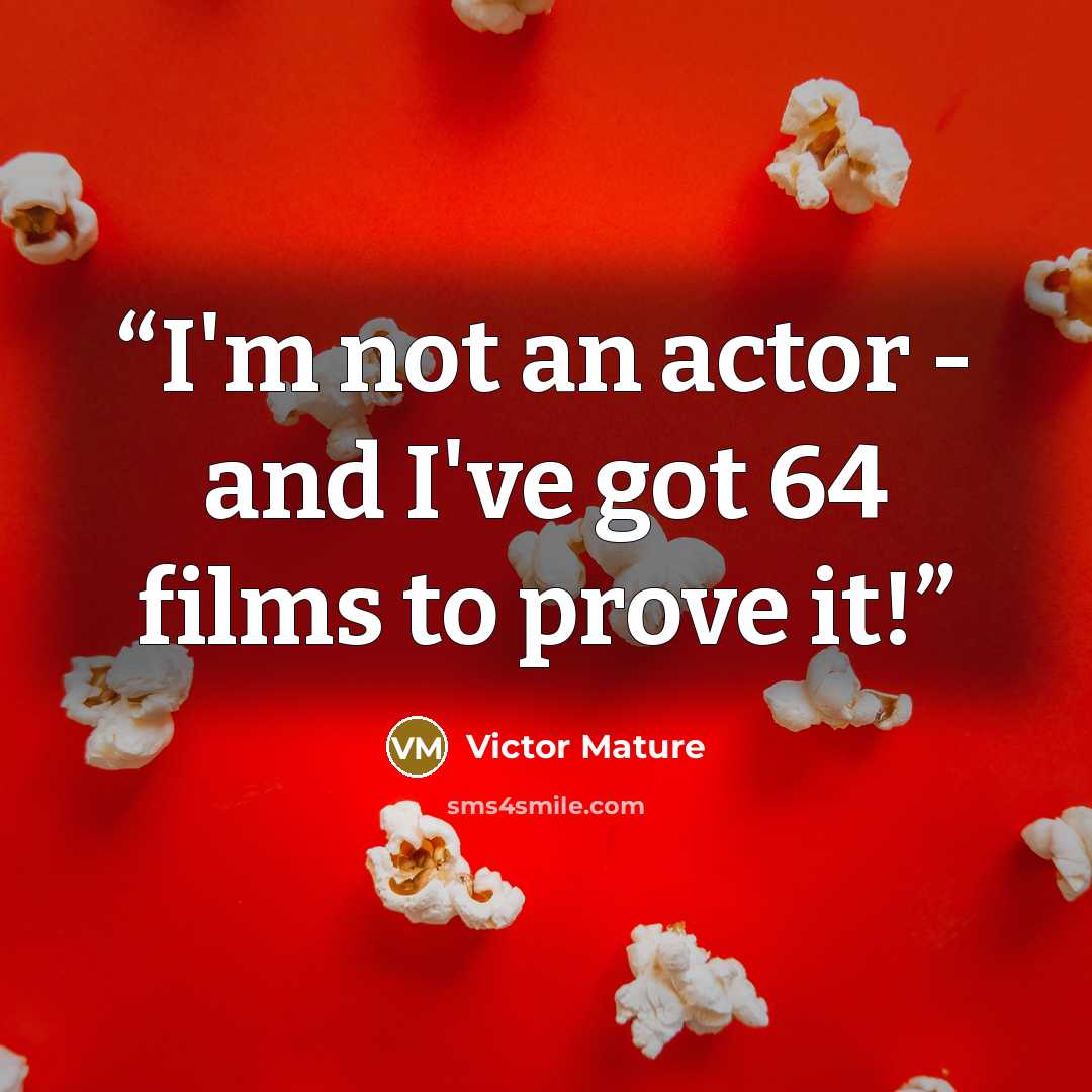 “I'm not an actor - and I've got 64 films to prove it!” quote by Victor Mature