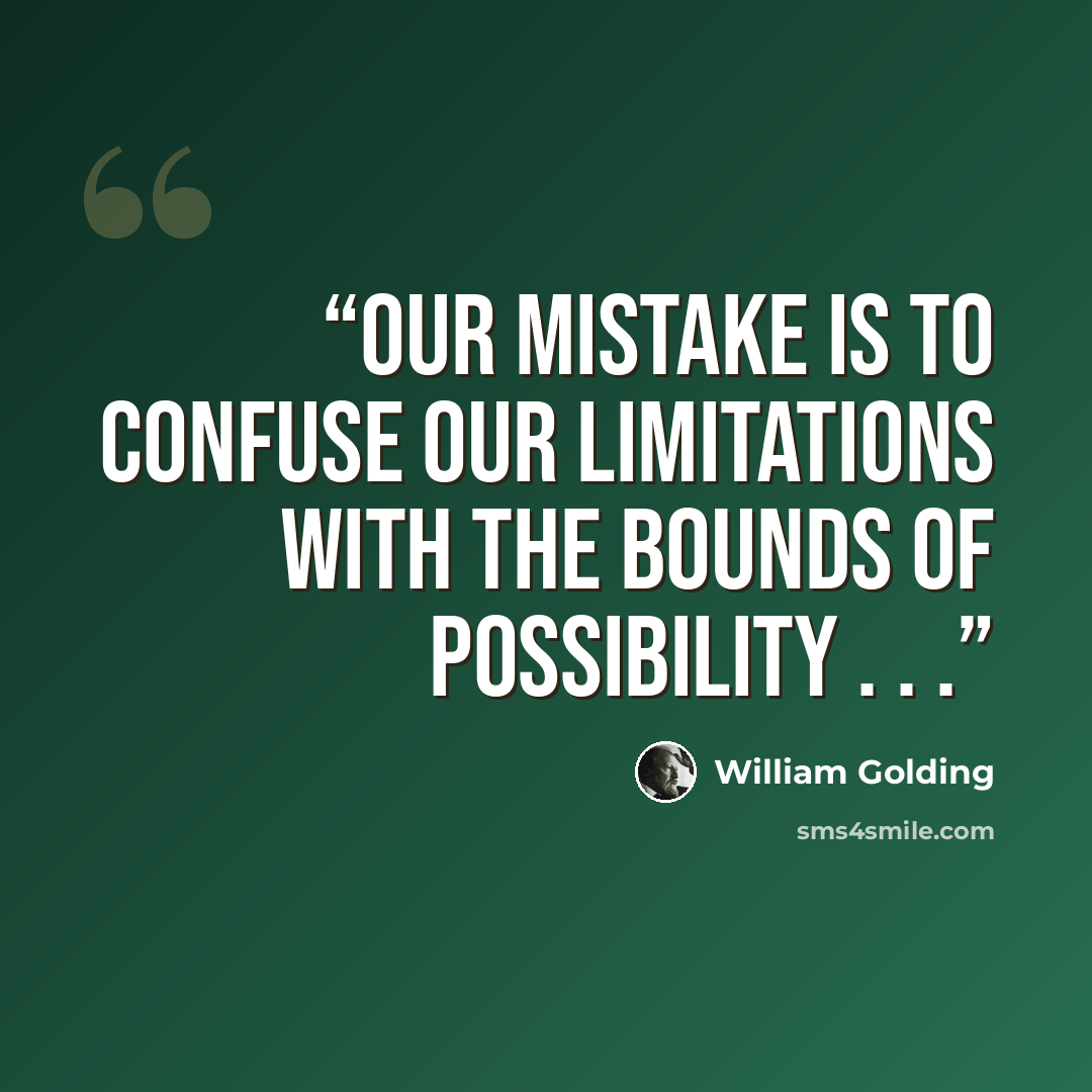 “Our mistake is to confuse our limitations with the bounds of possibility . . .” quote by William Golding