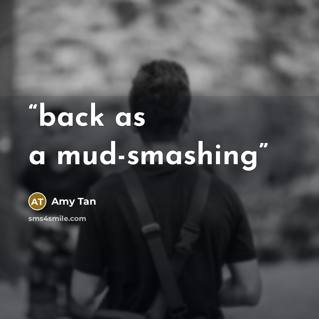 “back as a mud-smashing” quote by Amy Tan