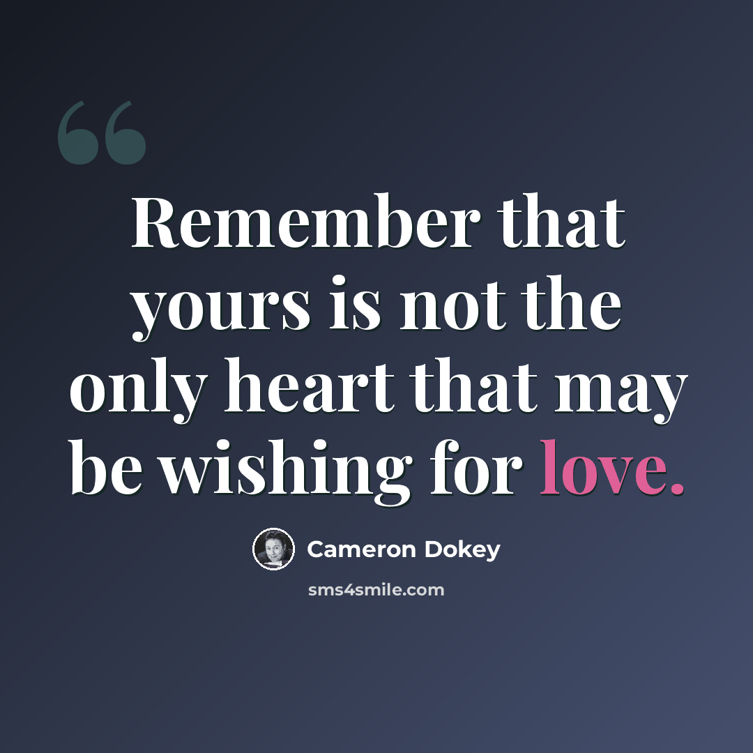 “Remember that yours is not the only heart that may be wishing for love.” quote by Cameron Dokey