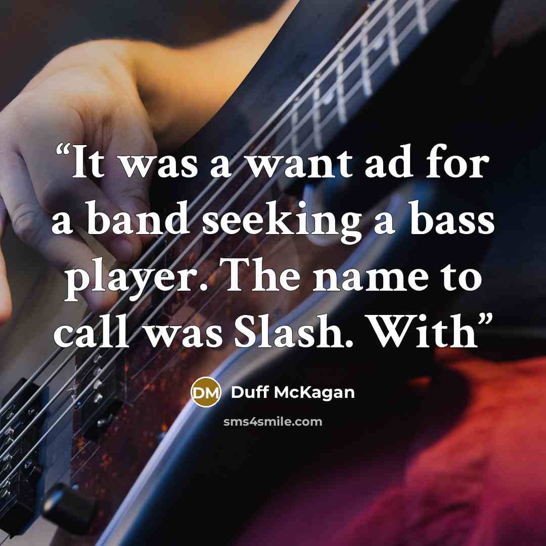 “It was a want ad for a band seeking a bass player. The name to call was Slash. With” quote by Duff McKagan