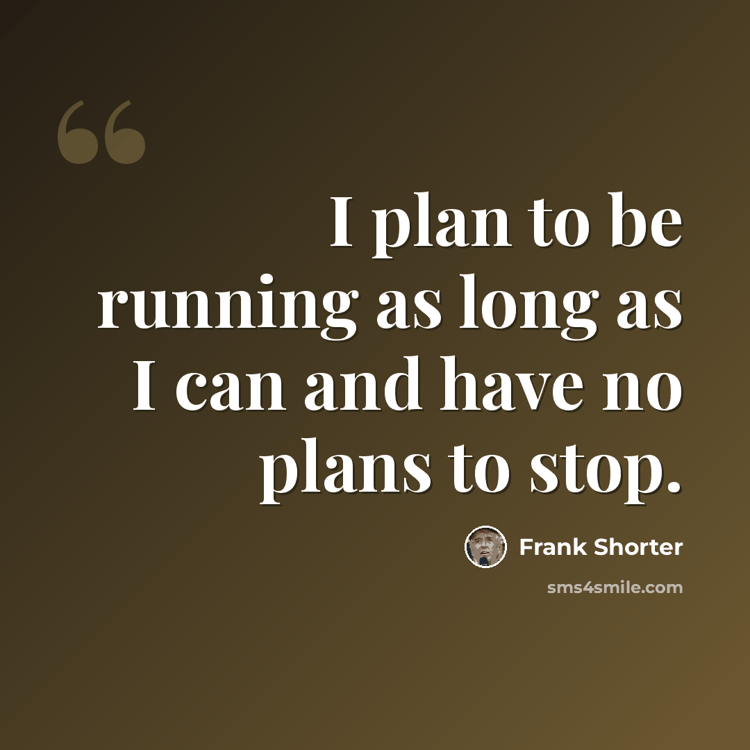 “I plan to be running as long as I can and have no plans to stop.” quote by Frank Shorter