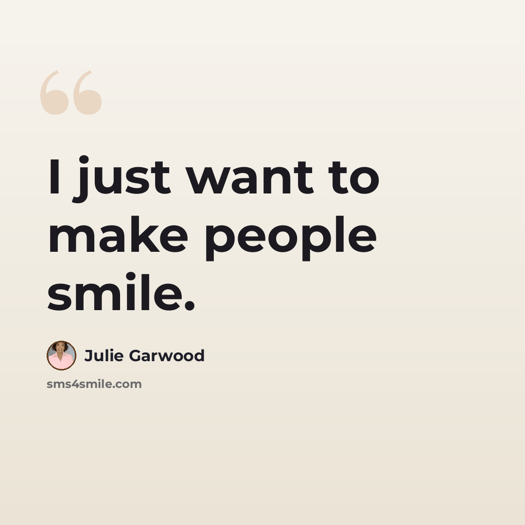 “I just want to make people smile.” quote by Julie Garwood