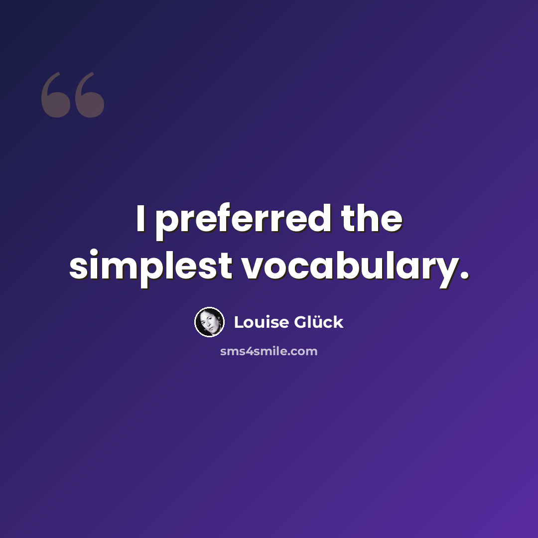 “I preferred the simplest vocabulary.” quote by Louise Gluck