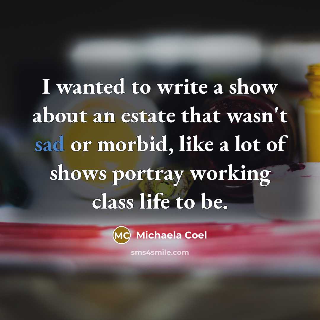 “I wanted to write a show about an estate that wasn't sad or morbid, like a lot of shows portray working class life to be.” quote by Michaela Coel