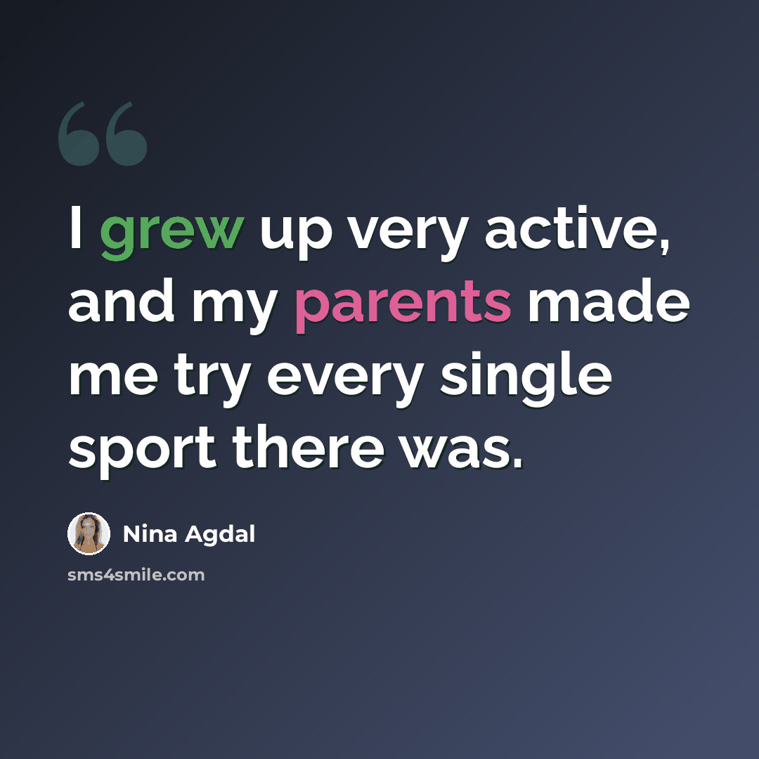 “I grew up very active, and my parents made me try every single sport there was.” quote by Nina Agdal