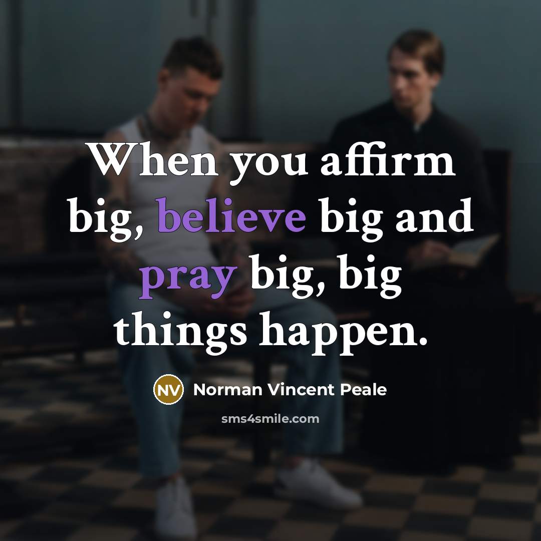 “When you affirm big, believe big and pray big, big things happen.” quote by Norman Vincent Peale