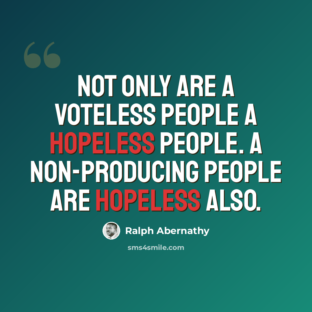 “Not only are a voteless people a hopeless people. A non-producing people are hopeless also.” quote by Ralph Abernathy