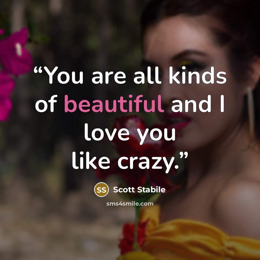 “You are all kinds of beautiful and I love you like crazy.” quote by Scott Stabile