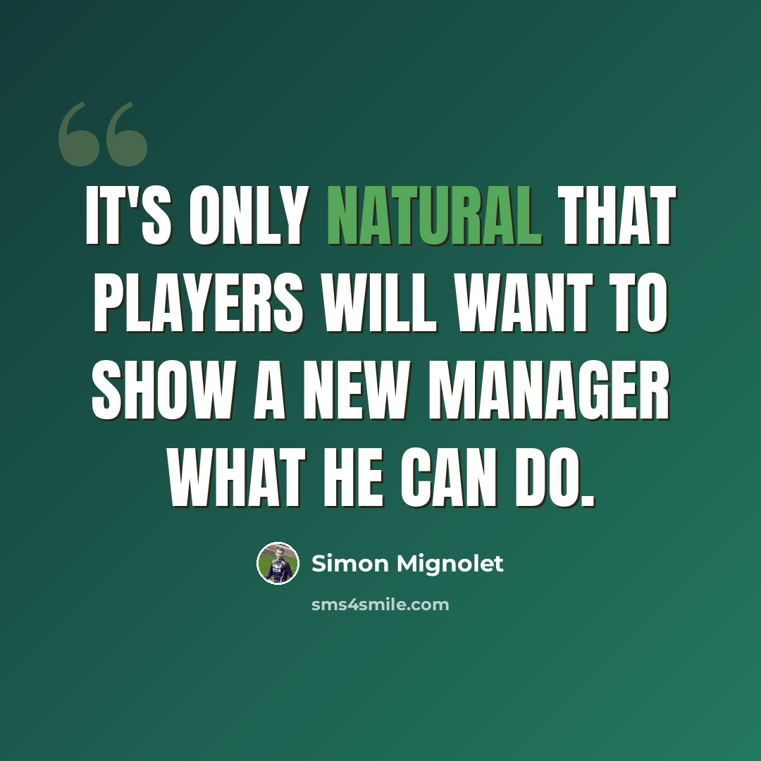 “It's only natural that players will want to show a new manager what he can do.” quote by Simon Mignolet