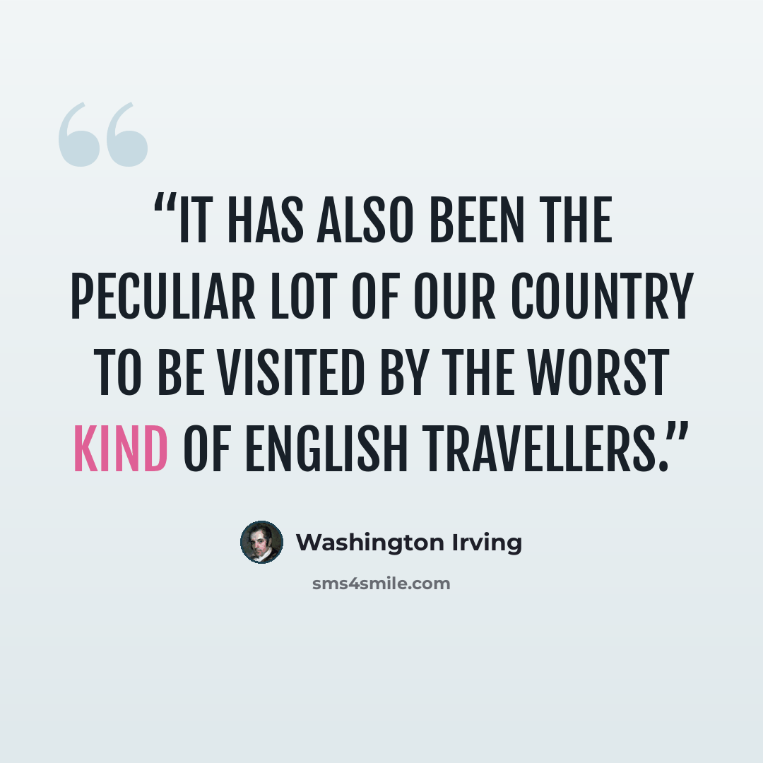 “It has also been the peculiar lot of our country to be visited by the worst kind of English travellers.” quote by Washington Irving