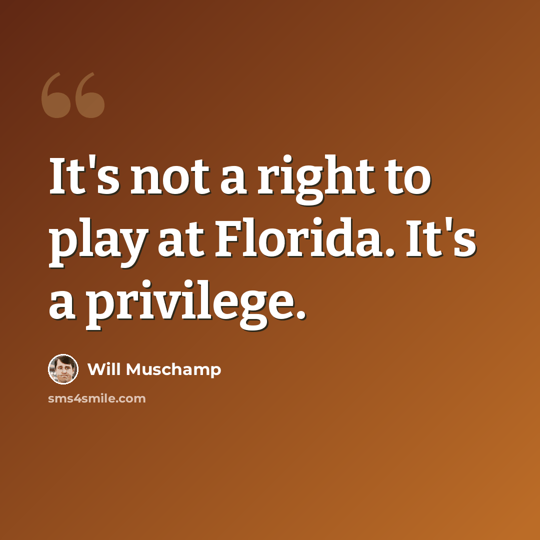 “It's not a right to play at Florida. It's a privilege.” quote by Will Muschamp