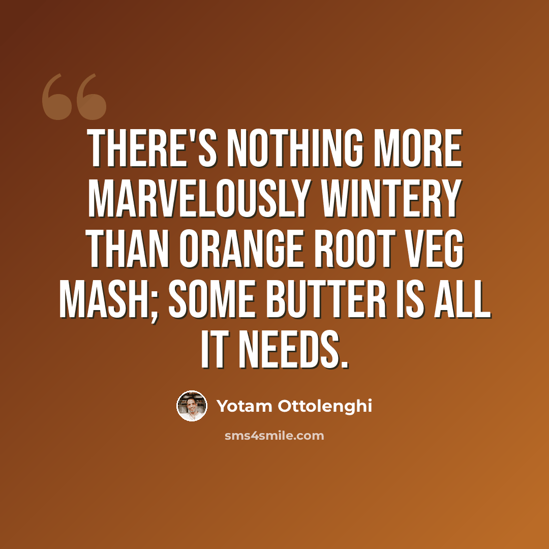 “There's nothing more marvelously wintery than orange root veg mash; some butter is all it needs.” quote by Yotam Ottolenghi