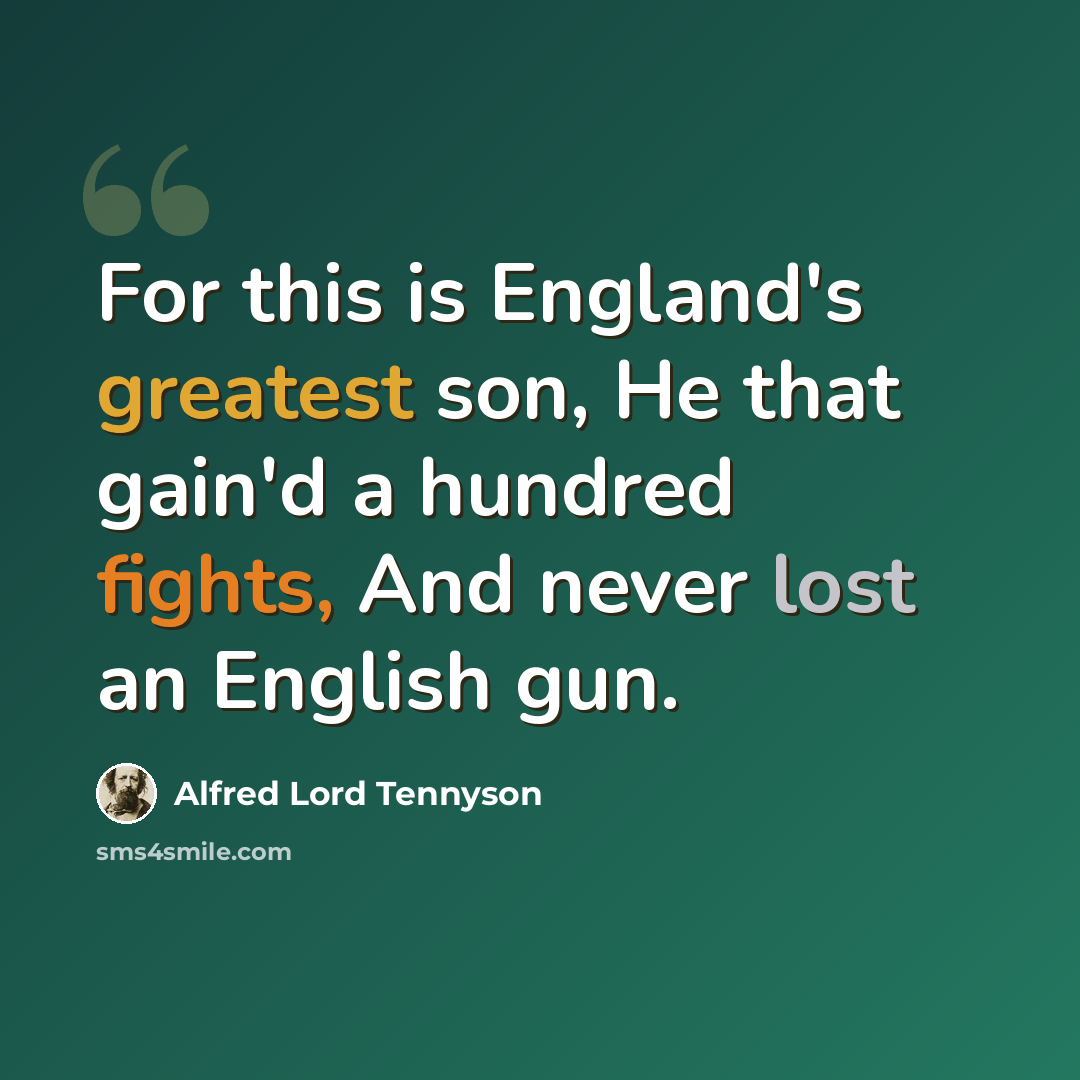 “For this is England's greatest son, He that gain'd a hundred fights, And never lost an English gun.” quote by Alfred Lord Tennyson
