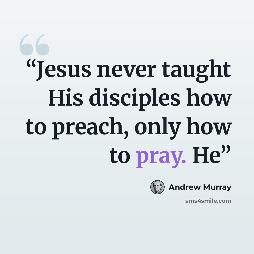 “Jesus never taught His disciples how to preach, only how to pray. He” quote by Andrew Murray