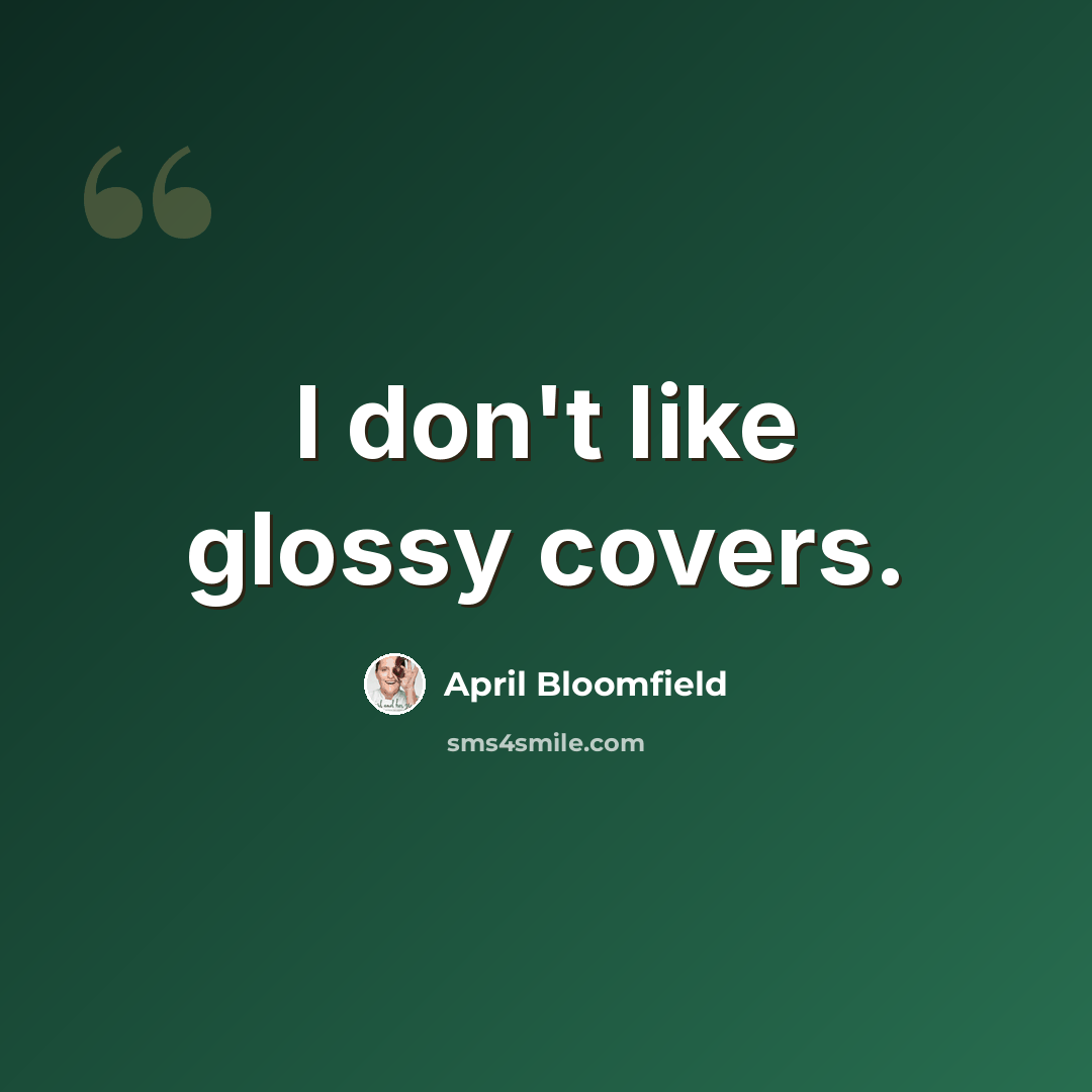 “I don't like glossy covers.” quote by April Bloomfield