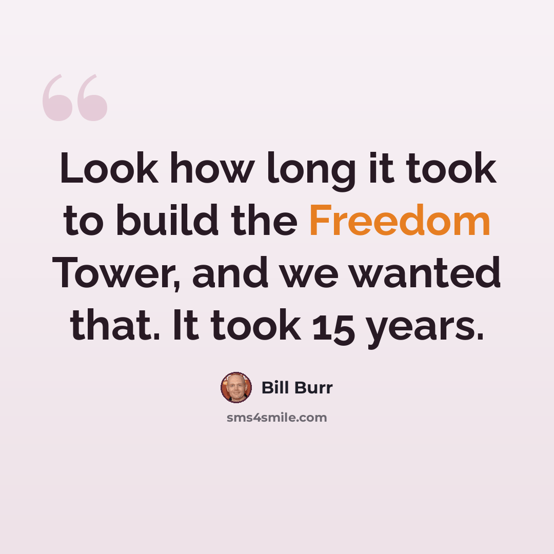 “Look how long it took to build the Freedom Tower, and we wanted that. It took 15 years.” quote by Bill Burr