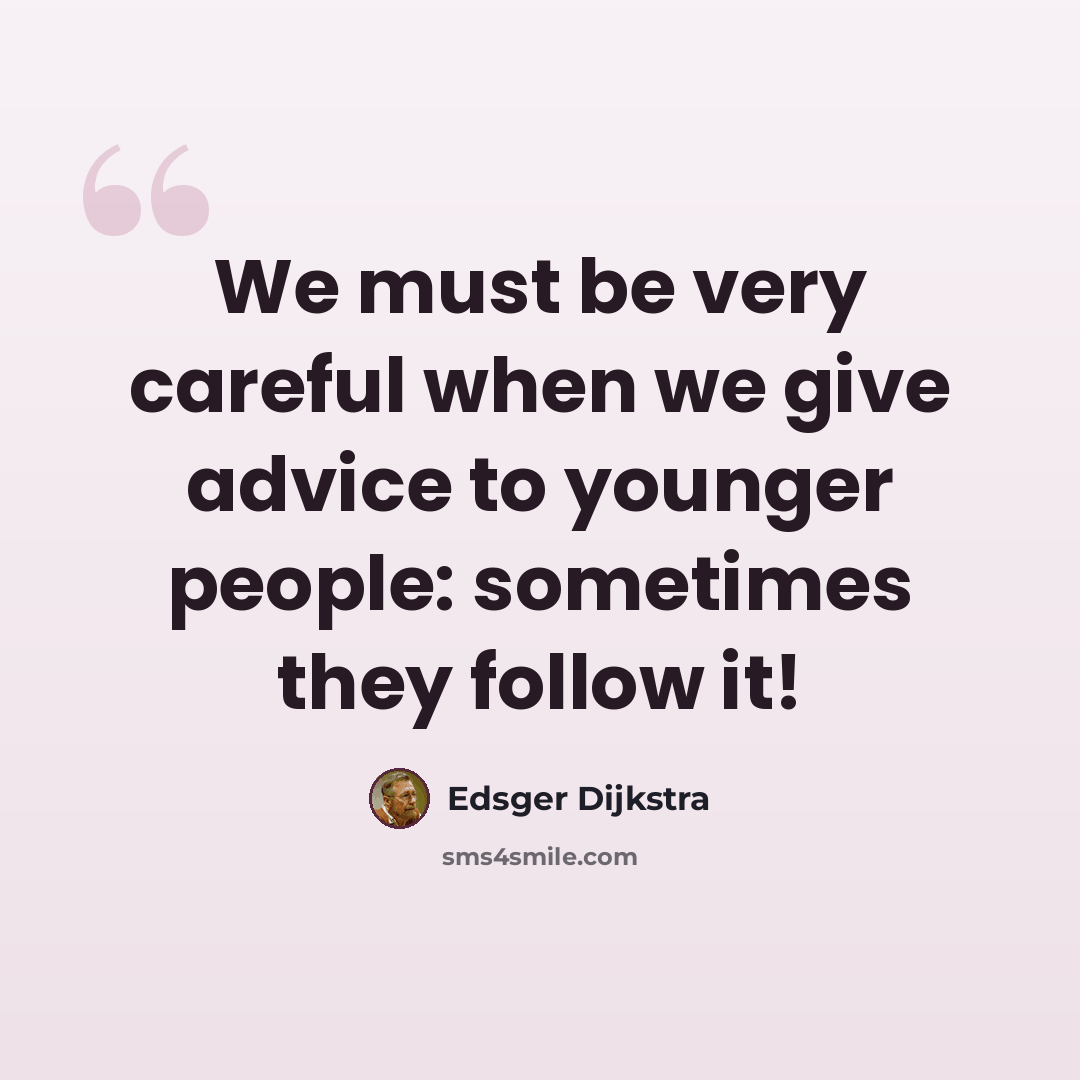 “We must be very careful when we give advice to younger people: sometimes they follow it!” quote by Edsger Dijkstra