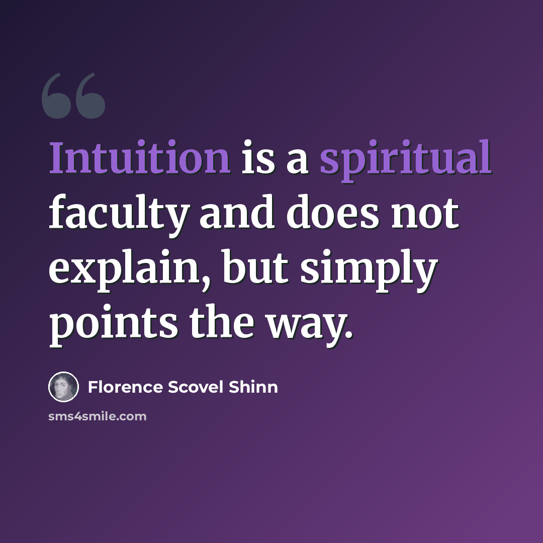 “Intuition is a spiritual faculty and does not explain, but simply points the way.” quote by Florence Scovel Shinn