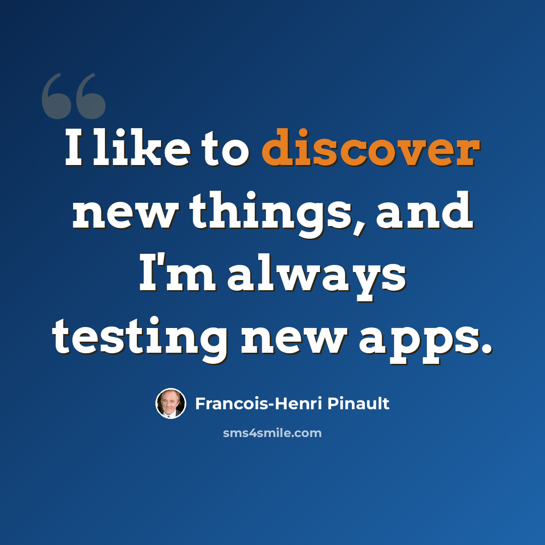“I like to discover new things, and I'm always testing new apps.” quote by Francois-Henri Pinault