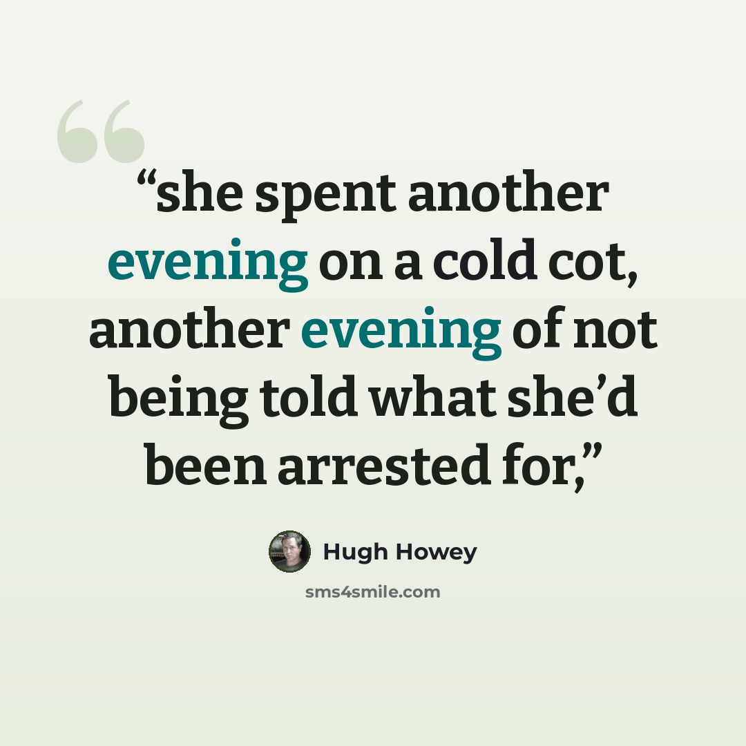 “she spent another evening on a cold cot, another evening of not being told what she’d been arrested for,” quote by Hugh Howey