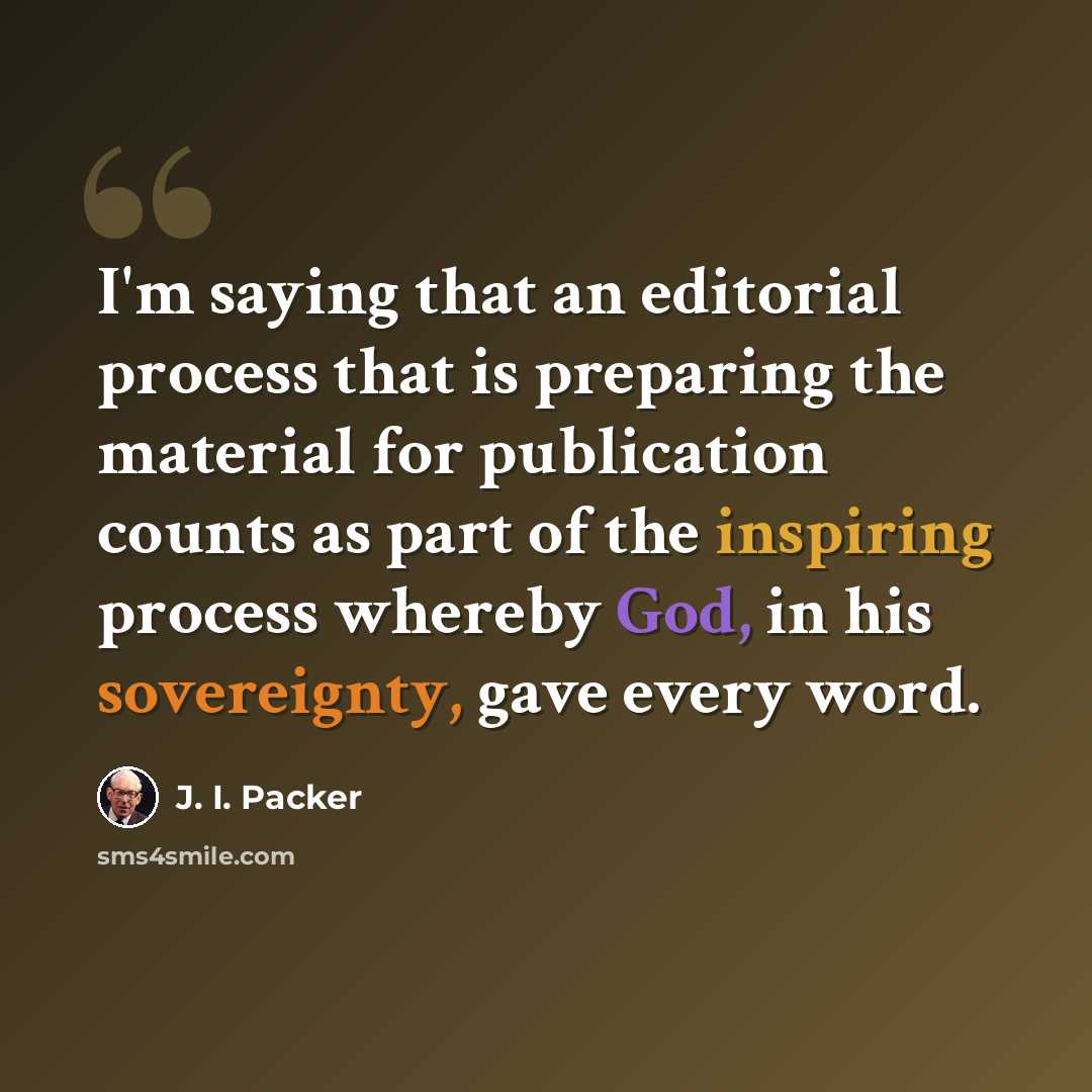 “I'm saying that an editorial process that is preparing the material for publication counts as part of the inspiring process whereby God, in his sovereignty, gave every word.” quote by J. I. Packer