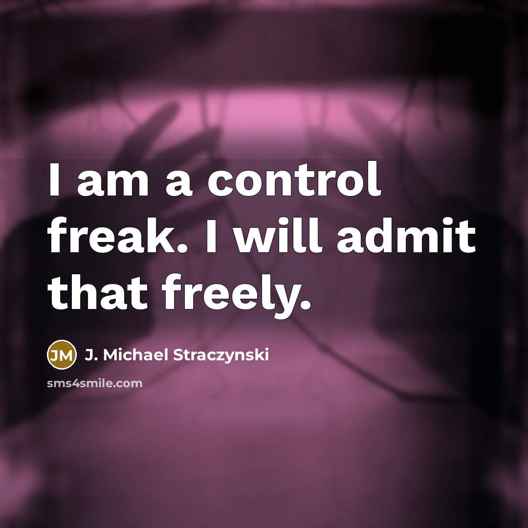 “I am a control freak. I will admit that freely.” quote by J. Michael Straczynski
