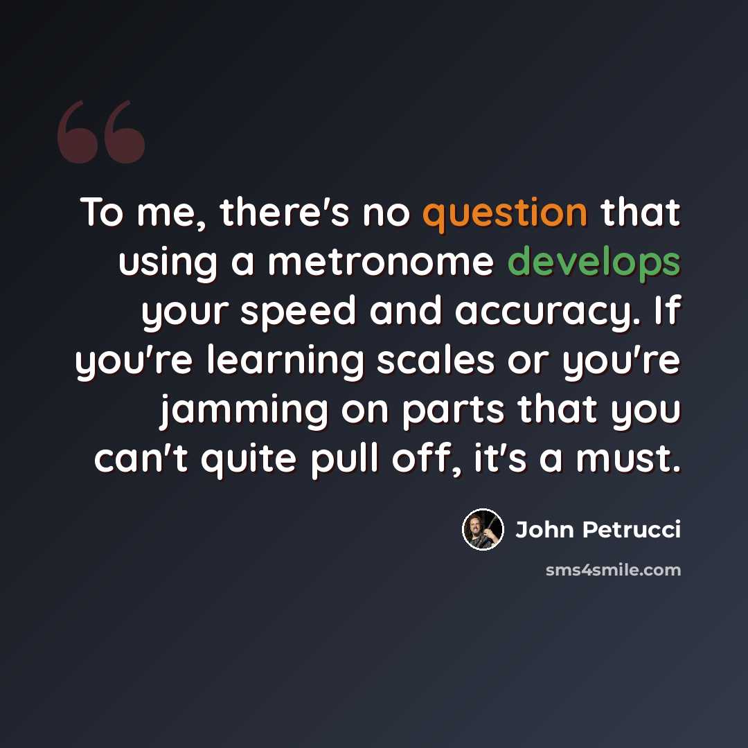 “To me, there's no question that using a metronome develops your speed and accuracy. If you're learning scales or you're jamming on parts that you can't quite pull off, it's a must.” quote by John Petrucci