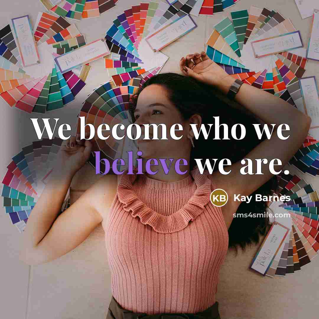 “We become who we believe we are.” quote by Kay Barnes