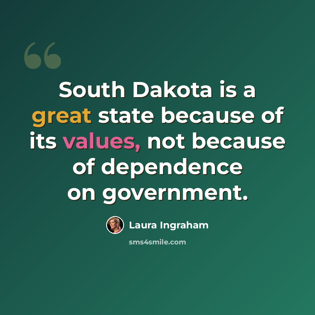 “South Dakota is a great state because of its values, not because of dependence on government.” quote by Laura Ingraham