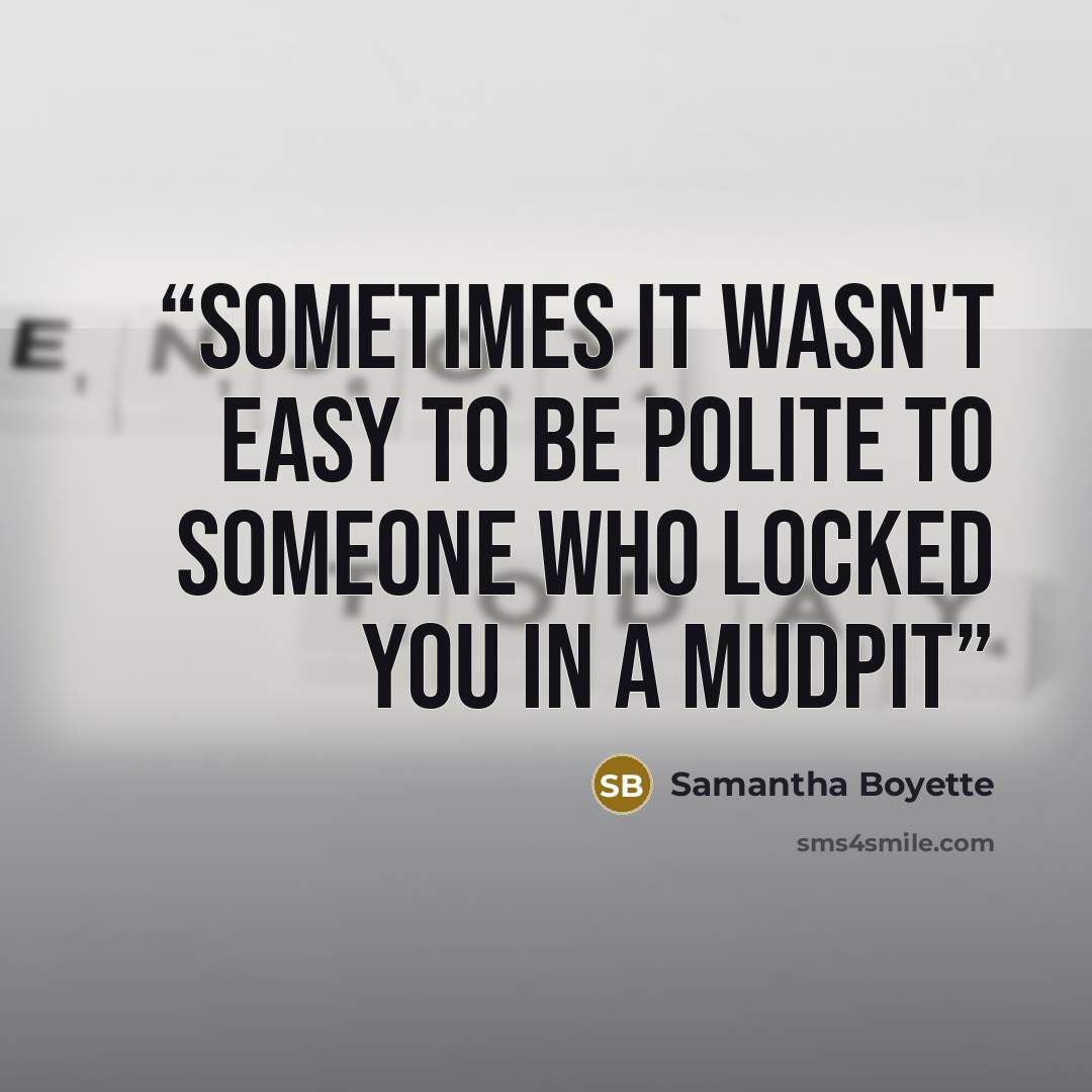 “Sometimes it wasn't easy to be polite to someone who locked you in a mudpit” quote by Samantha Boyette
