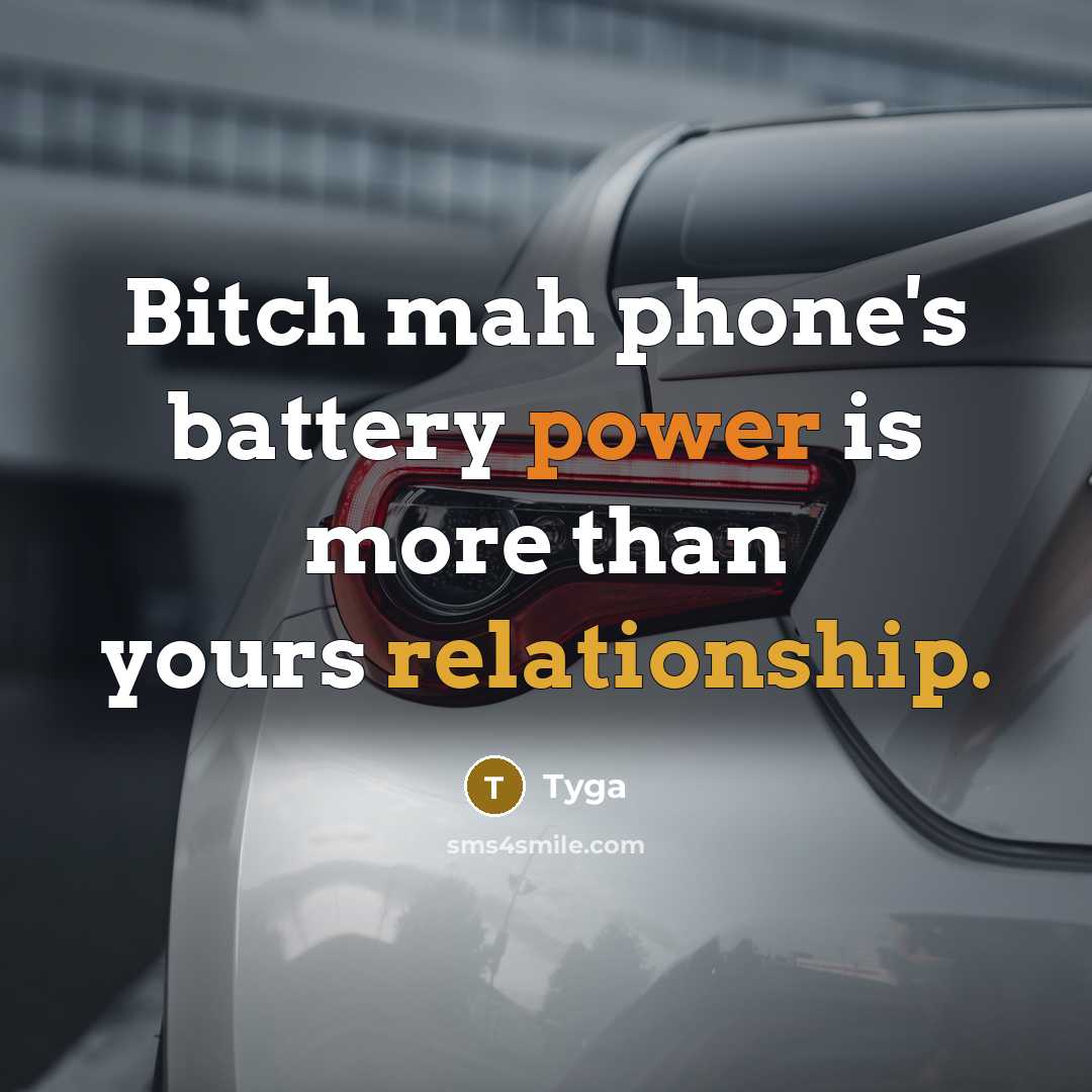 “Bitch mah phone's battery power is more than yours relationship.” quote by Tyga
