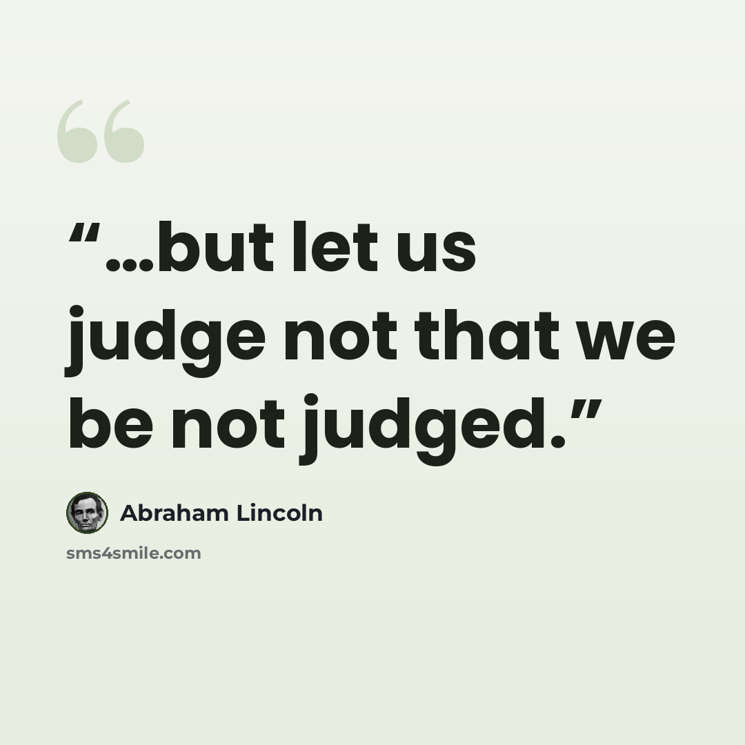 “…but let us judge not that we be not judged.” quote by Abraham Lincoln