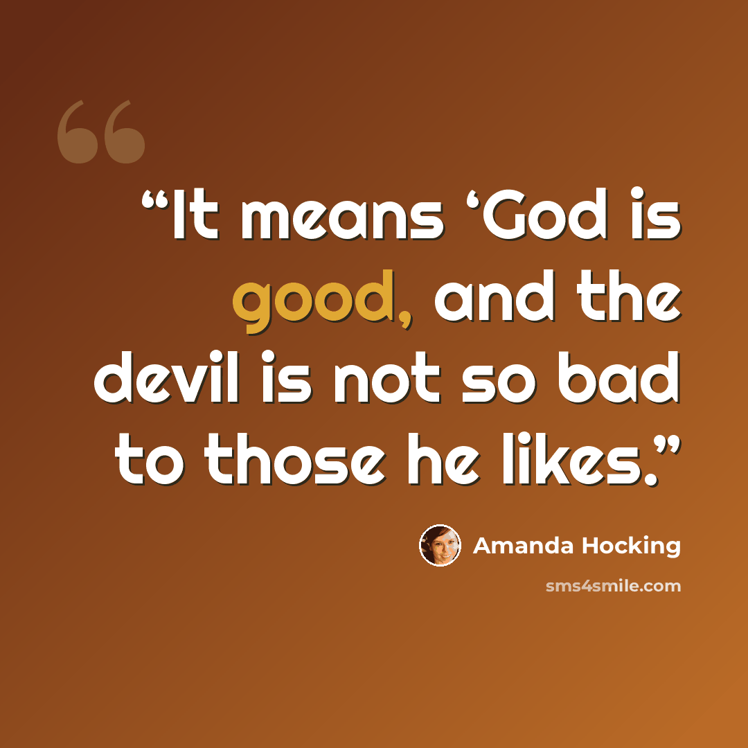 “It means ‘God is good, and the devil is not so bad to those he likes.” quote by Amanda Hocking