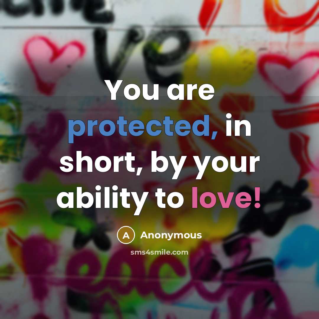 “You are protected, in short, by your ability to love!” quote by Anonymous