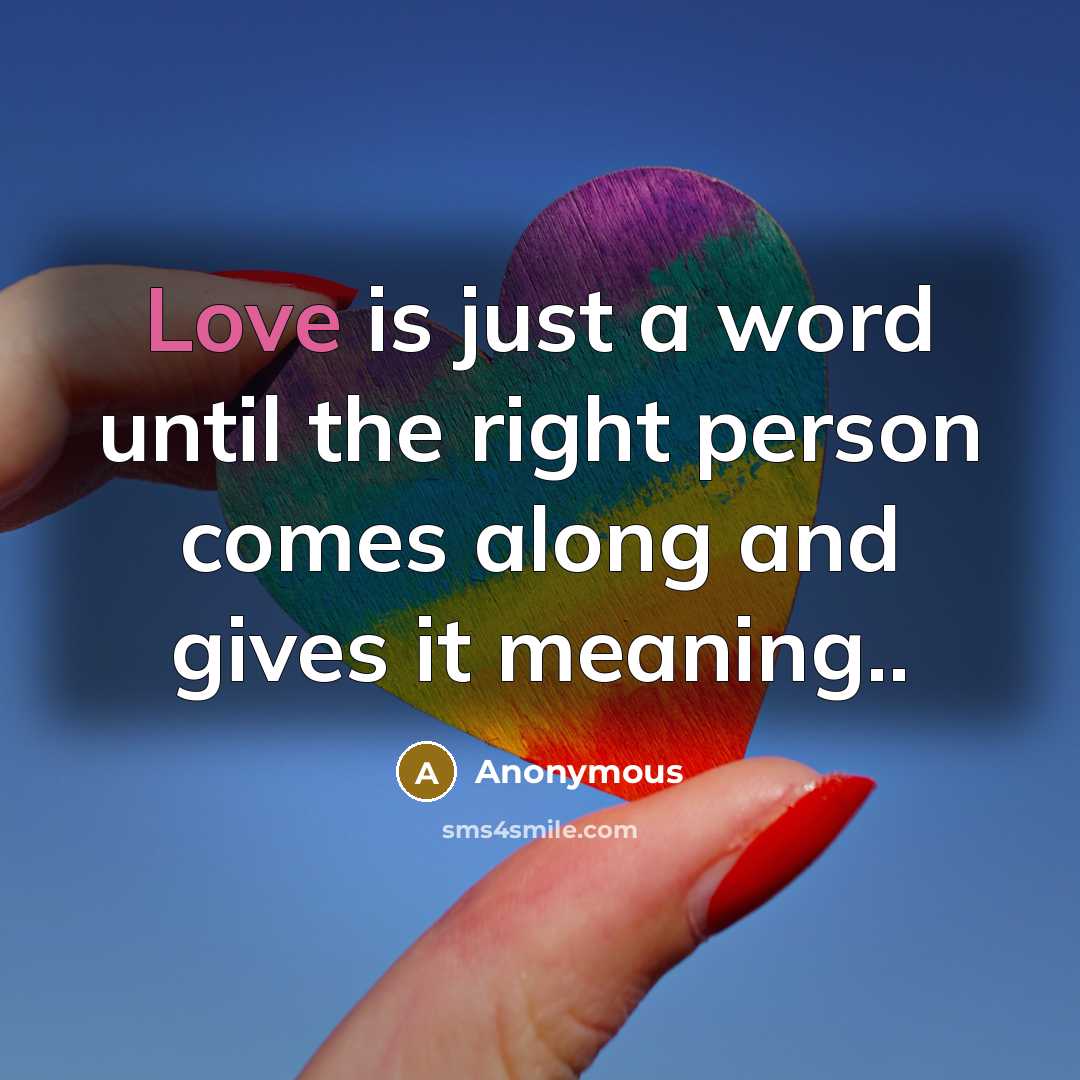 “Love is just a word until the right person comes along and gives it meaning..” quote by Anonymous