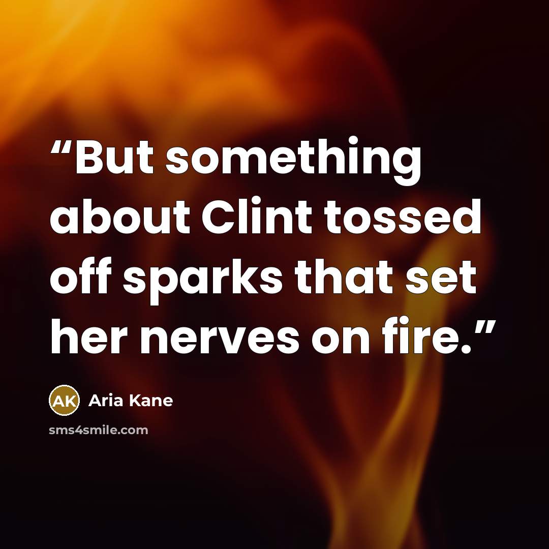 “But something about Clint tossed off sparks that set her nerves on fire.” quote by Aria Kane
