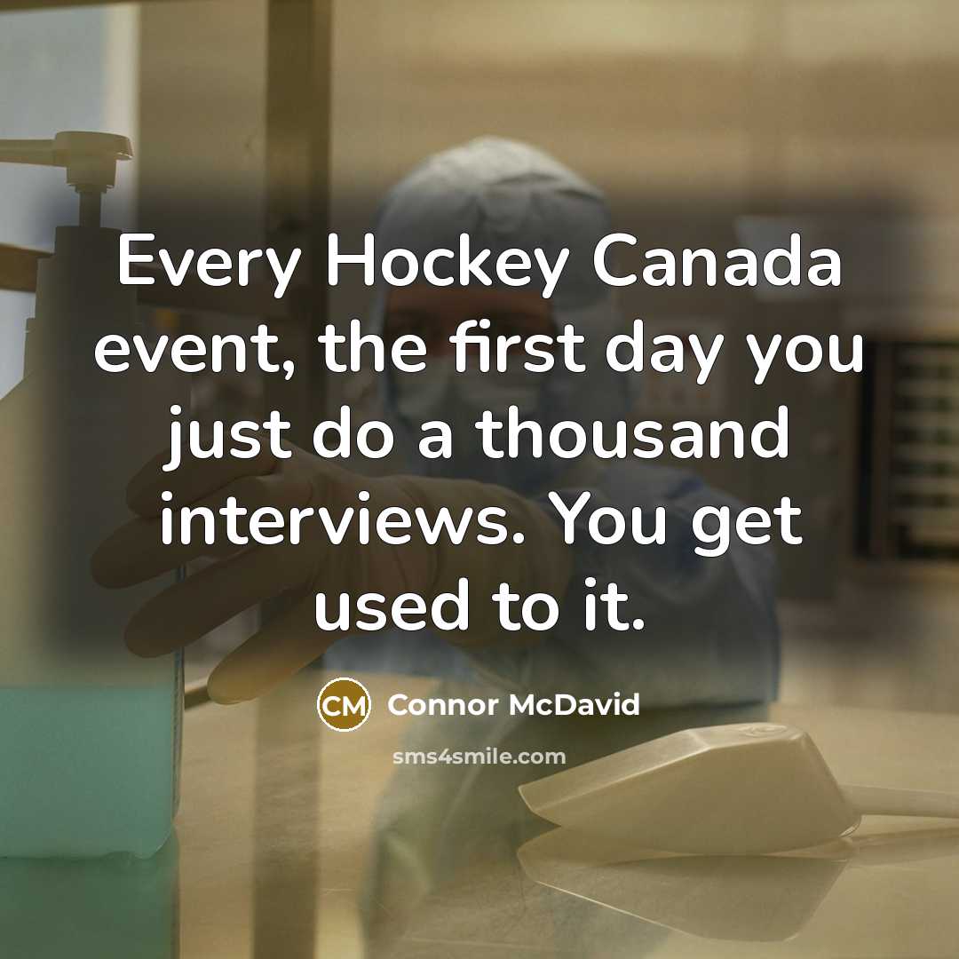 “Every Hockey Canada event, the first day you just do a thousand interviews. You get used to it.” quote by Connor McDavid
