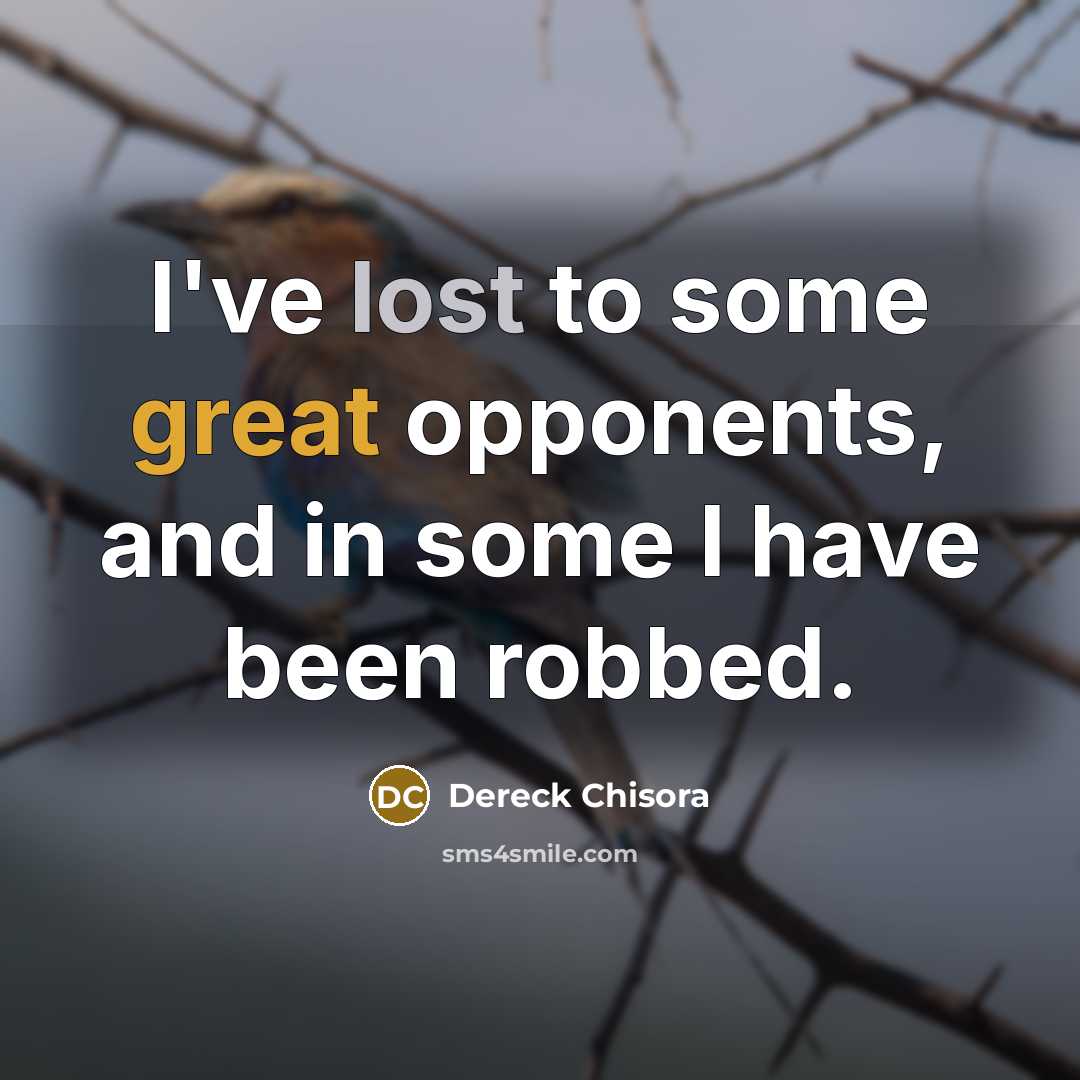 “I've lost to some great opponents, and in some I have been robbed.” quote by Dereck Chisora