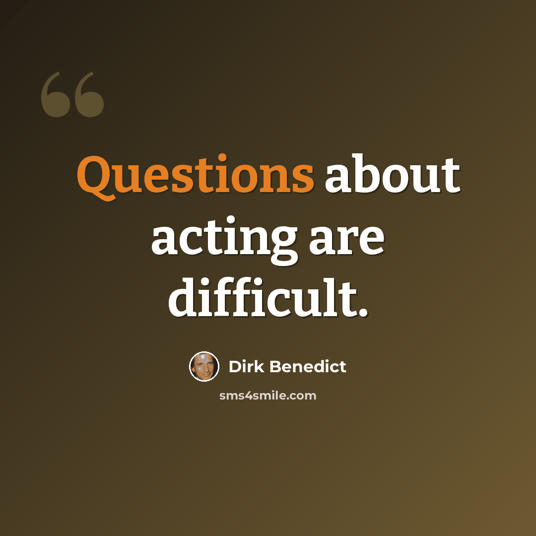 “Questions about acting are difficult.” quote by Dirk Benedict