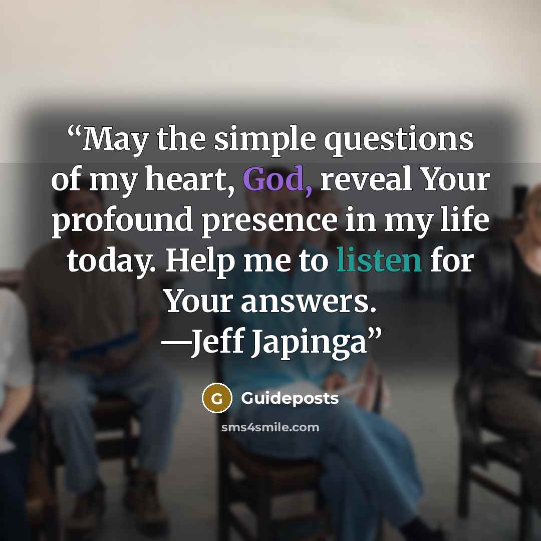 “May the simple questions of my heart, God, reveal Your profound presence in my life today. Help me to listen for Your answers. —Jeff Japinga” quote by Guideposts