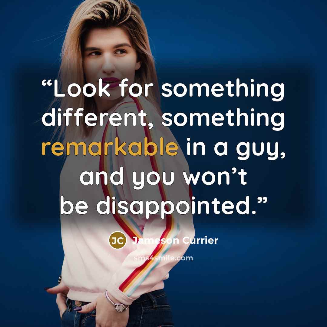 “Look for something different, something remarkable in a guy, and you won’t be disappointed.” quote by Jameson Currier