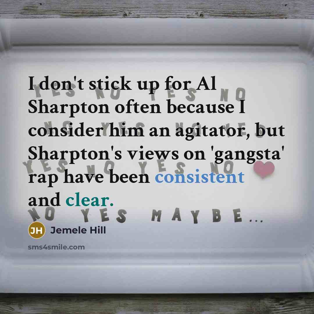 “I don't stick up for Al Sharpton often because I consider him an agitator, but Sharpton's views on 'gangsta' rap have been consistent and clear.” quote by Jemele Hill