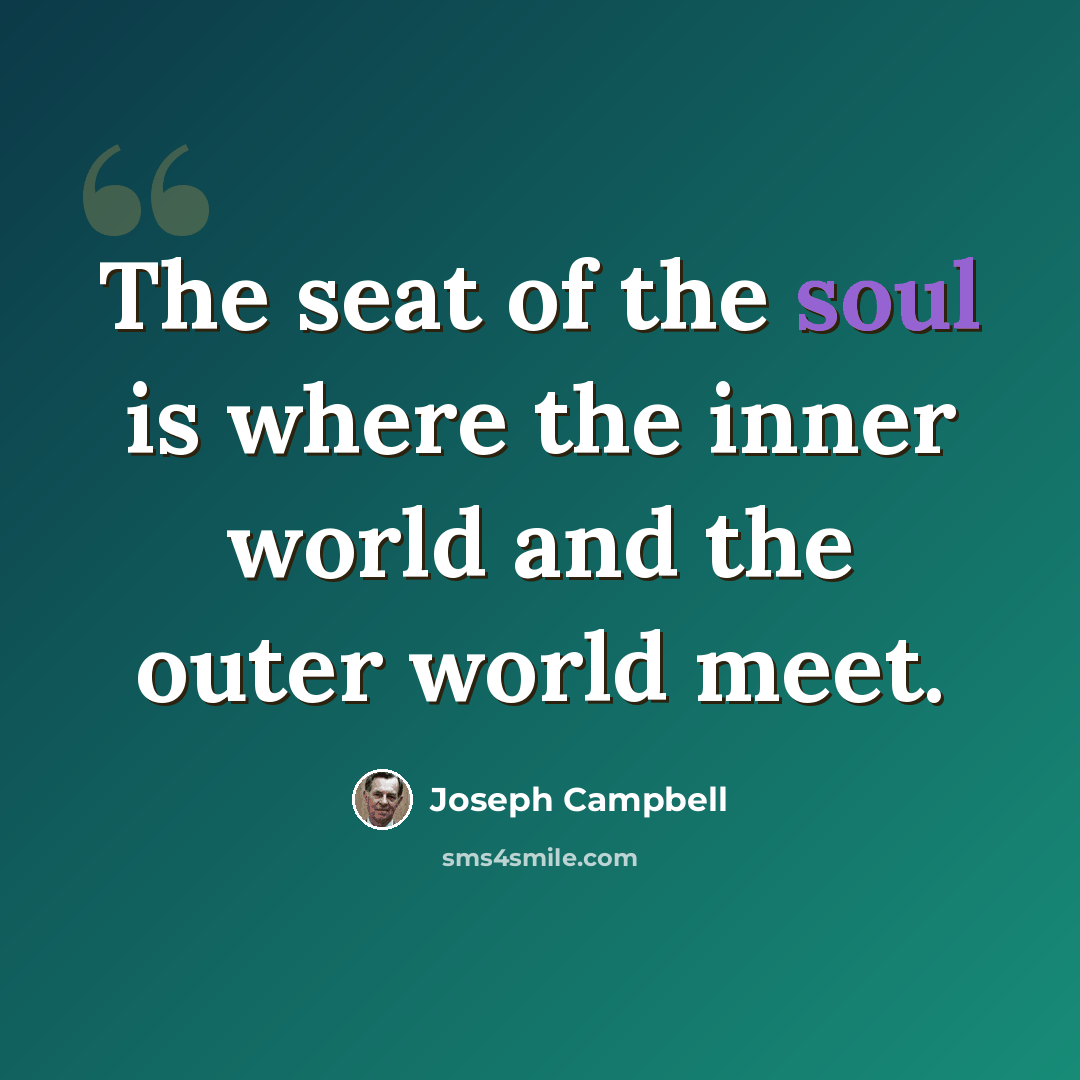 “The seat of the soul is where the inner world and the outer world meet.” quote by Joseph Campbell