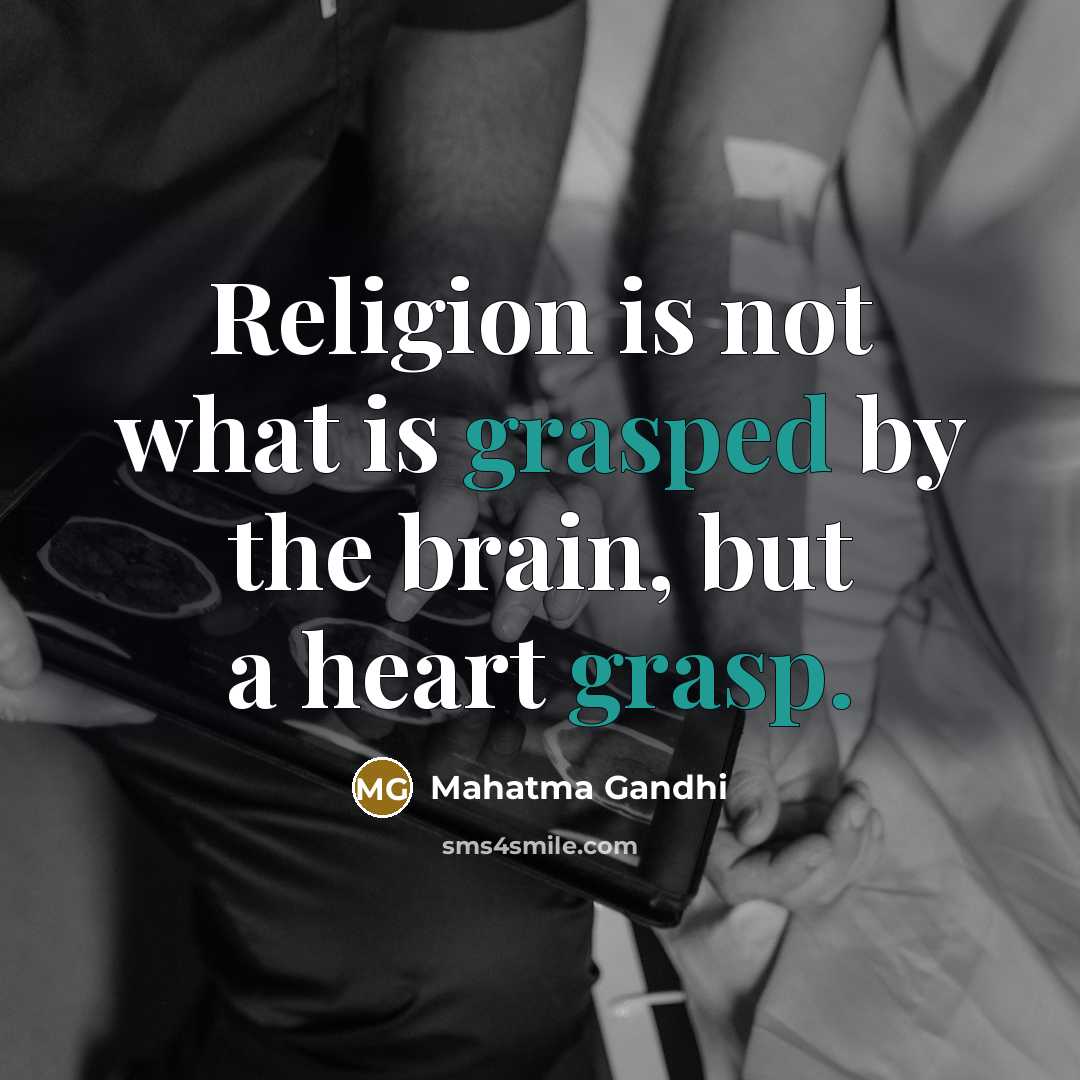 “Religion is not what is grasped by the brain, but a heart grasp.” quote by Mahatma Gandhi