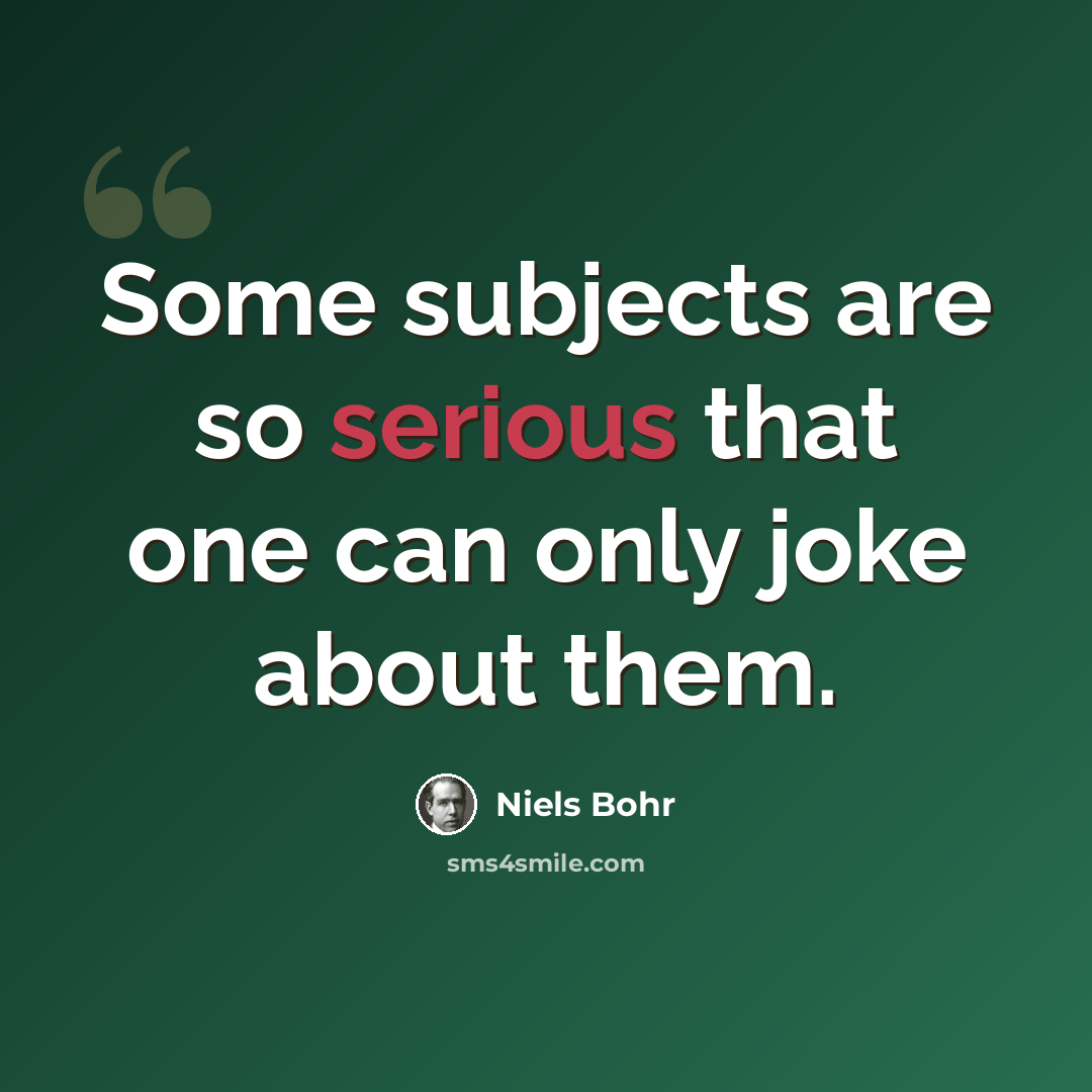 “Some subjects are so serious that one can only joke about them.” quote by Niels Bohr