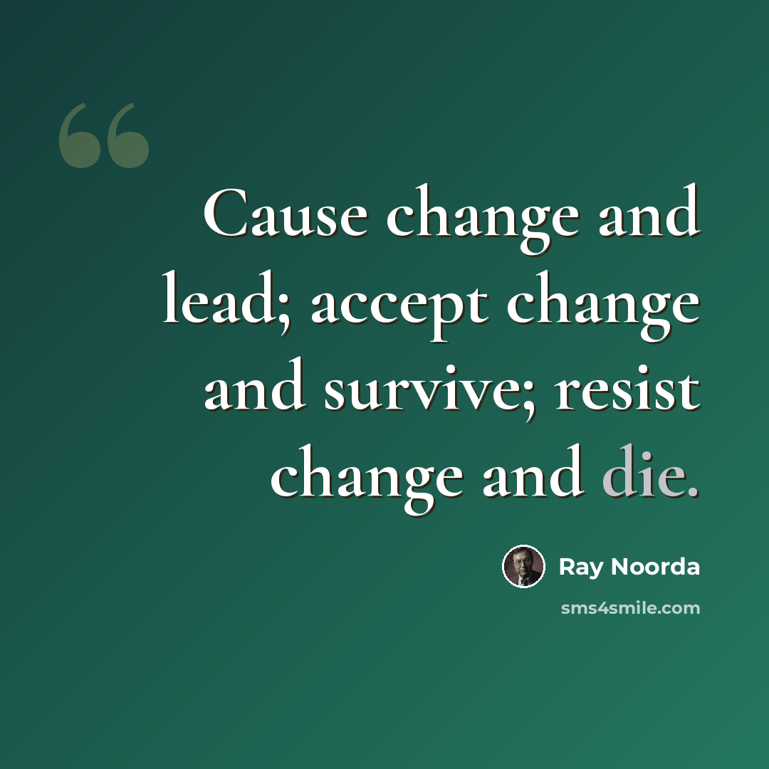 “Cause change and lead; accept change and survive; resist change and die.” quote by Ray Noorda
